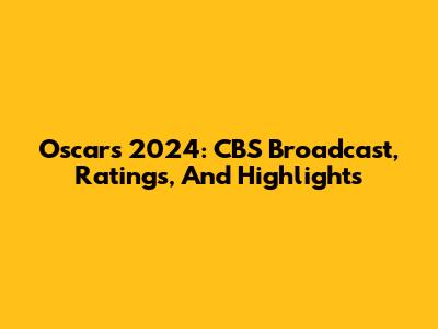 Oscars 2024: CBS Broadcast, Ratings, And Highlights