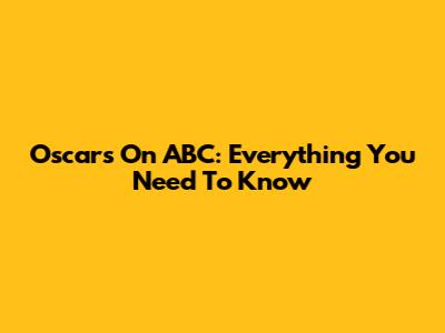 Oscars On ABC: Everything You Need To Know