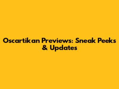 Oscartikan Previews: Sneak Peeks & Updates