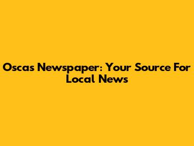 Oscas Newspaper: Your Source For Local News