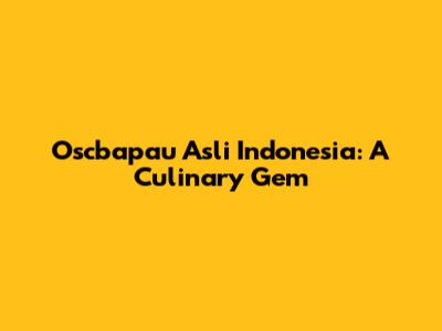 Oscbapau Asli Indonesia: A Culinary Gem