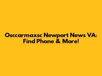 Osccarmaxsc Newport News VA: Find Phone & More!