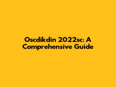 Oscdikdin 2022sc: A Comprehensive Guide