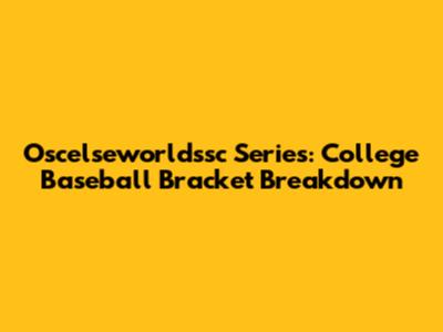 Oscelseworldssc Series: College Baseball Bracket Breakdown