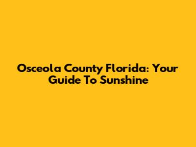 Osceola County Florida: Your Guide To Sunshine
