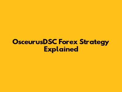 OsceurusDSC Forex Strategy Explained