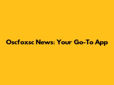 Oscfoxsc News: Your Go-To App