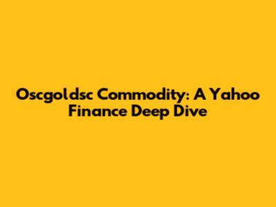 Oscgoldsc Commodity: A Yahoo Finance Deep Dive