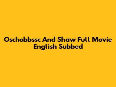 Oschobbssc And Shaw Full Movie English Subbed
