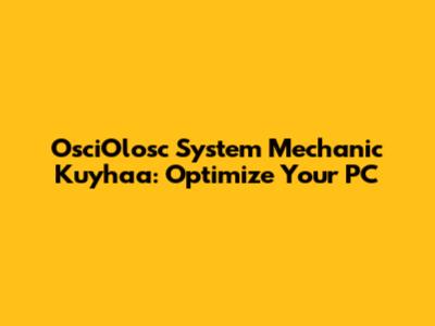 OsciOlosc System Mechanic Kuyhaa: Optimize Your PC
