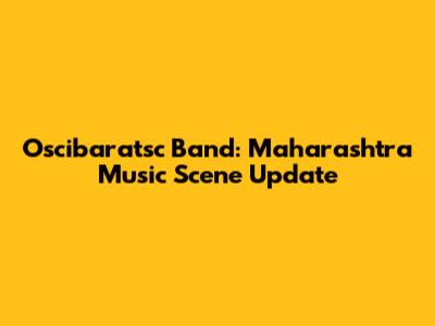 Oscibaratsc Band: Maharashtra Music Scene Update