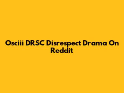 Osciii DRSC Disrespect Drama On Reddit