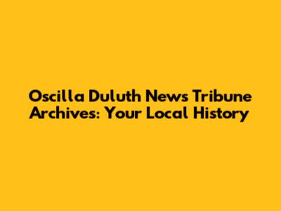 Oscilla Duluth News Tribune Archives: Your Local History