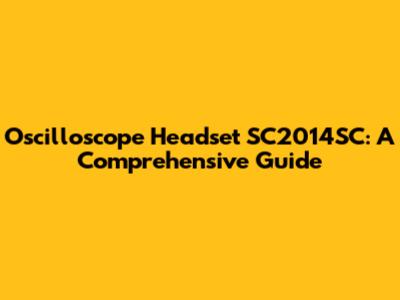 Oscilloscope Headset SC2014SC: A Comprehensive Guide