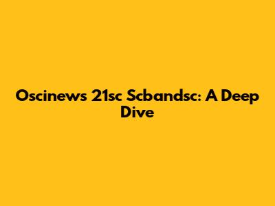 Oscinews 21sc Scbandsc: A Deep Dive