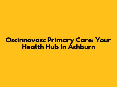 Oscinnovasc Primary Care: Your Health Hub In Ashburn