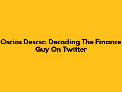 Oscios Descsc: Decoding The Finance Guy On Twitter