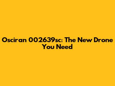 Osciran 002639sc: The New Drone You Need