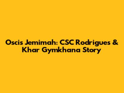 Oscis Jemimah: CSC Rodrigues & Khar Gymkhana Story