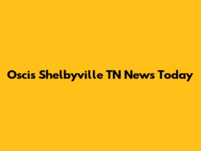 Oscis Shelbyville TN News Today