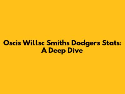 Oscis Willsc Smith's Dodgers Stats: A Deep Dive