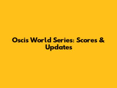 Oscis World Series: Scores & Updates