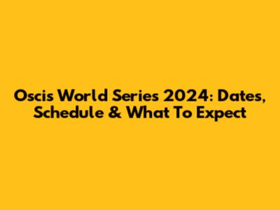 Oscis World Series 2024: Dates, Schedule & What To Expect