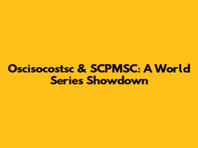 Oscisocostsc & SCPMSC: A World Series Showdown