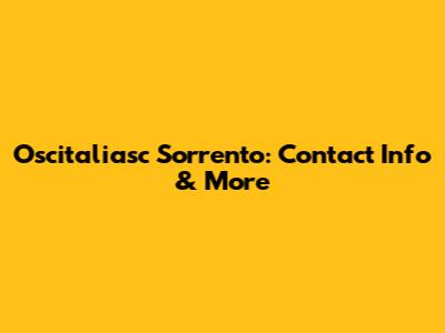Oscitaliasc Sorrento: Contact Info & More