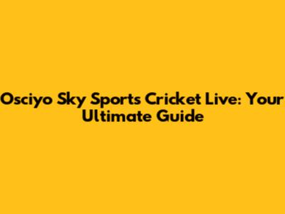 Osciyo Sky Sports Cricket Live: Your Ultimate Guide