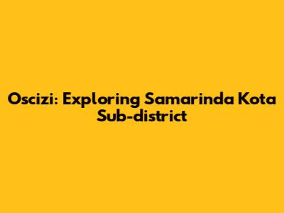 Oscizi: Exploring Samarinda Kota Sub-district