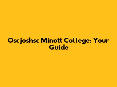 Oscjoshsc Minott College: Your Guide