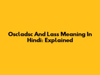 Oscladsc And Lass Meaning In Hindi: Explained