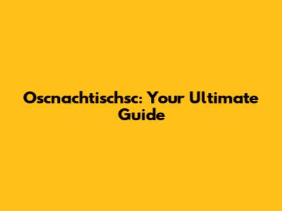 Oscnachtischsc: Your Ultimate Guide