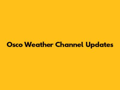Osco Weather Channel Updates