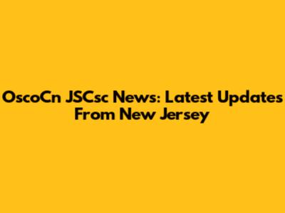 OscoCn JSCsc News: Latest Updates From New Jersey