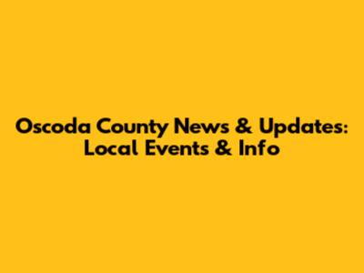Oscoda County News & Updates: Local Events & Info