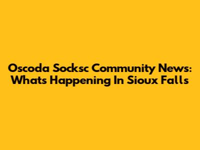 Oscoda Socksc Community News: What's Happening In Sioux Falls