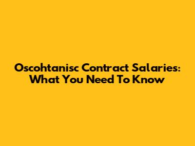 Oscohtanisc Contract Salaries: What You Need To Know