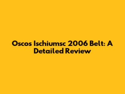 Oscos Ischiumsc 2006 Belt: A Detailed Review