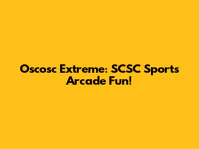 Oscosc Extreme: SCSC Sports Arcade Fun!
