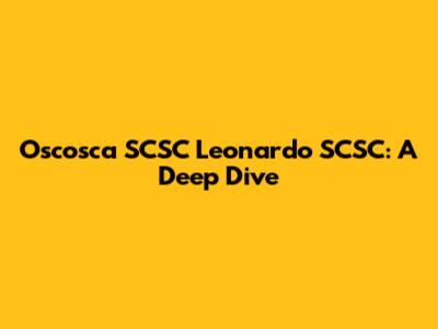 Oscosca SCSC Leonardo SCSC: A Deep Dive