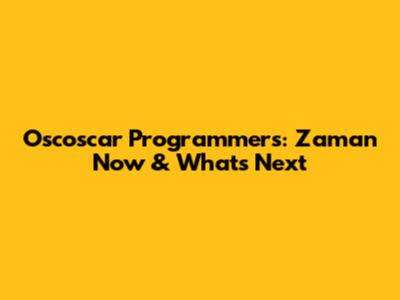 Oscoscar Programmers: Zaman Now & What's Next