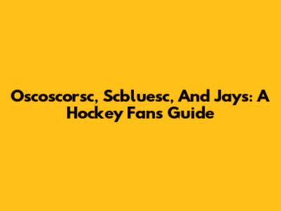 Oscoscorsc, Scbluesc, And Jays: A Hockey Fan's Guide