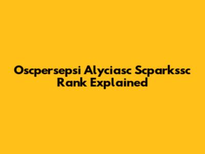 Oscpersepsi Alyciasc Scparkssc Rank Explained