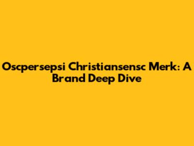 Oscpersepsi Christiansensc Merk: A Brand Deep Dive