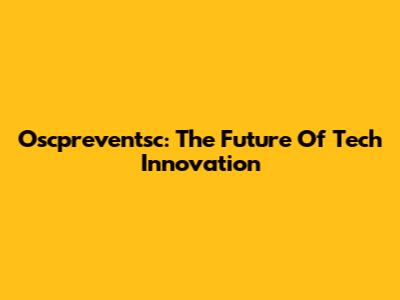 Oscpreventsc: The Future Of Tech Innovation