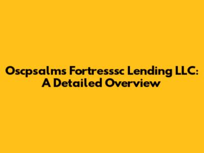 Oscpsalms Fortresssc Lending LLC: A Detailed Overview