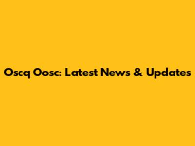 Oscq Oosc: Latest News & Updates