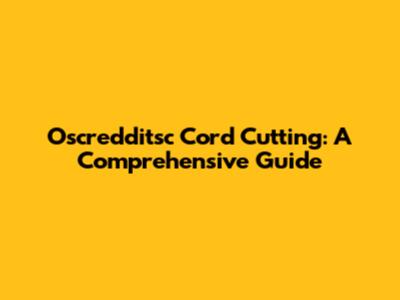 Oscredditsc Cord Cutting: A Comprehensive Guide